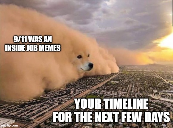 9/11 | 9/11 WAS AN INSIDE JOB MEMES; YOUR TIMELINE FOR THE NEXT FEW DAYS | image tagged in dust doge storm,9/11 | made w/ Imgflip meme maker