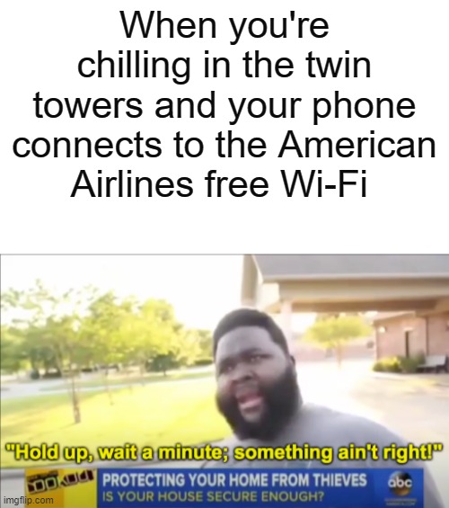 haha funny | When you're chilling in the twin towers and your phone connects to the American Airlines free Wi-Fi | image tagged in hold up wait a minute something aint right | made w/ Imgflip meme maker