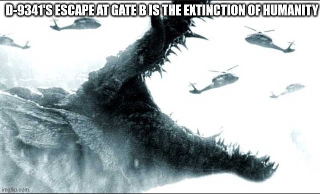 His escape bestows the end of humanity | D-9341'S ESCAPE AT GATE B IS THE EXTINCTION OF HUMANITY | made w/ Imgflip meme maker