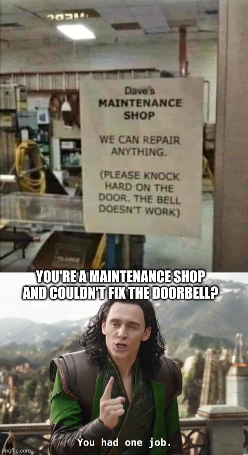 NOT MUCH OF A MAINTENANCE SHOP THEN | YOU'RE A MAINTENANCE SHOP AND COULDN'T FIX THE DOORBELL? | image tagged in you had one job just the one,fail | made w/ Imgflip meme maker