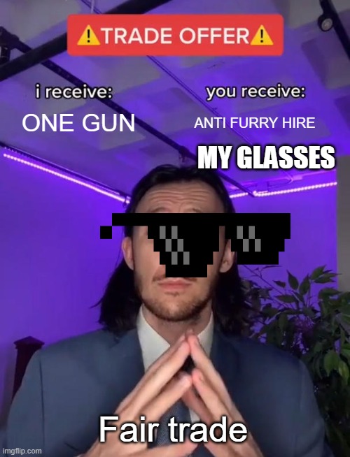 Trade Offer | ONE GUN; ANTI FURRY HIRE; MY GLASSES; Fair trade | image tagged in trade offer | made w/ Imgflip meme maker