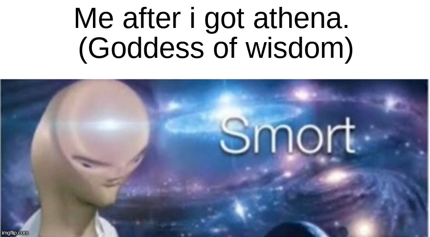 Meme man smort | Me after i got athena. 
(Goddess of wisdom) | image tagged in meme man smort | made w/ Imgflip meme maker