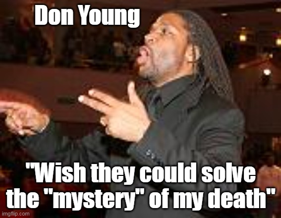 Don Young "Wish they could solve the "mystery" of my death" | made w/ Imgflip meme maker