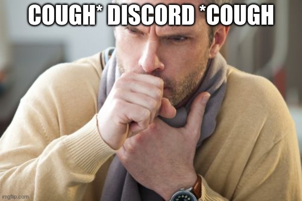 coughing man | COUGH* DISCORD *COUGH | image tagged in coughing man | made w/ Imgflip meme maker