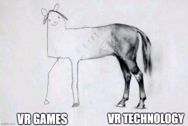 the absolute state of VR gaming | VR TECHNOLOGY; VR GAMES | image tagged in half badly drawn horse | made w/ Imgflip meme maker