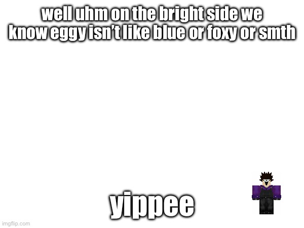 very small version of mad mechanic tc2 | well uhm on the bright side we know eggy isn’t like blue or foxy or smth; yippee | made w/ Imgflip meme maker