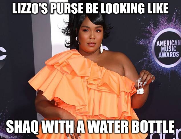 Little Lizzo Purse | LIZZO'S PURSE BE LOOKING LIKE; SHAQ WITH A WATER BOTTLE | image tagged in little lizzo purse | made w/ Imgflip meme maker