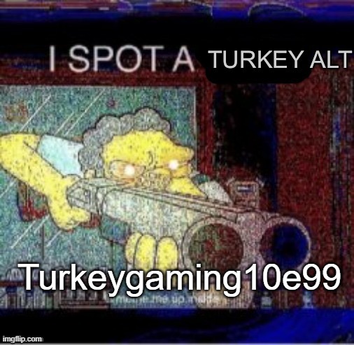 Nahhhh | Turkeygaming10e99 | image tagged in i spot a turkey alt | made w/ Imgflip meme maker