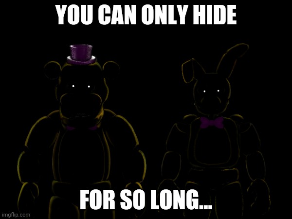 Just wanted to make this | YOU CAN ONLY HIDE; FOR SO LONG... | made w/ Imgflip meme maker