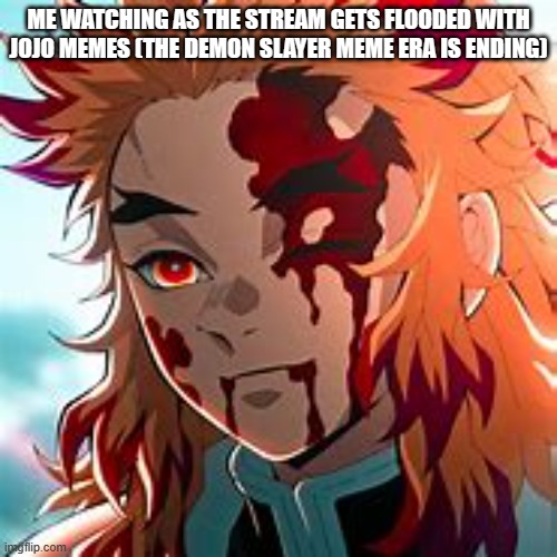 guess i'll die | ME WATCHING AS THE STREAM GETS FLOODED WITH JOJO MEMES (THE DEMON SLAYER MEME ERA IS ENDING) | image tagged in cry | made w/ Imgflip meme maker