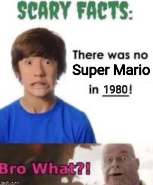 It's true | Super Mario; 1980 | image tagged in scary facts | made w/ Imgflip meme maker