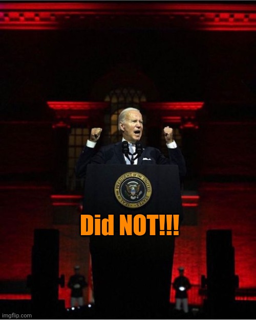 Biden Speech | Did NOT!!! | image tagged in biden speech | made w/ Imgflip meme maker