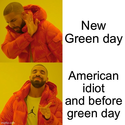 Why did u change? | New Green day; American idiot and before green day | image tagged in memes,drake hotline bling | made w/ Imgflip meme maker