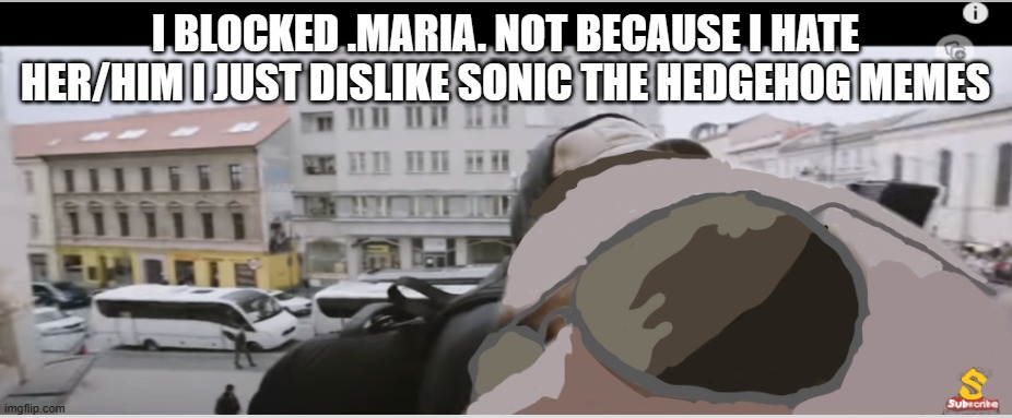 if you see this ... idc | I BLOCKED .MARIA. NOT BECAUSE I HATE HER/HIM I JUST DISLIKE SONIC THE HEDGEHOG MEMES | image tagged in joakim broden drawn | made w/ Imgflip meme maker