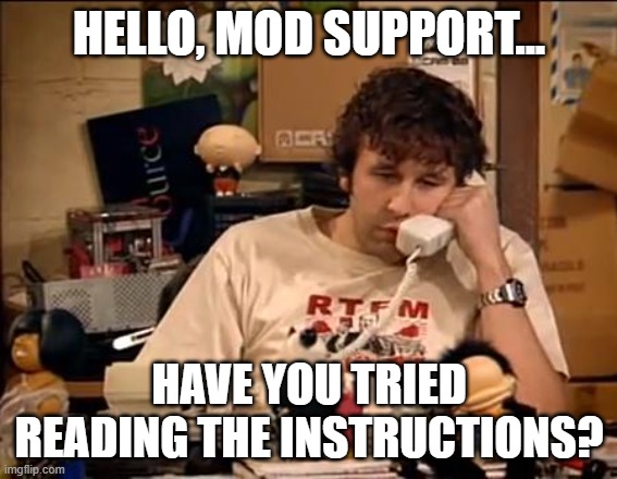 Have you tried reading the Instructions? | HELLO, MOD SUPPORT... HAVE YOU TRIED READING THE INSTRUCTIONS? | image tagged in it crowd | made w/ Imgflip meme maker