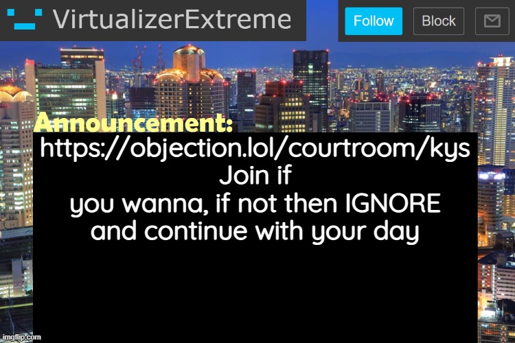 Virtualizer Updated Announcement | https://objection.lol/courtroom/kys
Join if you wanna, if not then IGNORE and continue with your day | image tagged in virtualizerextreme updated announcement | made w/ Imgflip meme maker