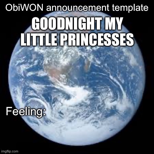 ObiWON announcement template | GOODNIGHT MY LITTLE PRINCESSES | image tagged in obiwon announcement template | made w/ Imgflip meme maker