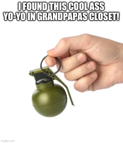 I FOUND THIS COOL ASS YO-YO IN GRANDPAPAS CLOSET! | made w/ Imgflip meme maker