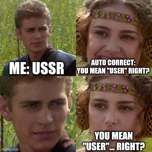 Anakin Padme 4 Panel | ME: USSR; AUTO CORRECT: YOU MEAN "USER" RIGHT? YOU MEAN "USER"... RIGHT? | image tagged in why are you reading this | made w/ Imgflip meme maker