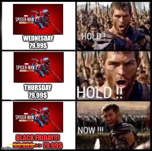 Spiderman2 | WEDNESDAY
79.99$; THURSDAY
79.99$; BLACK FRIDAY!!!
99.99$ >> 79.99$ | image tagged in hold now | made w/ Imgflip meme maker