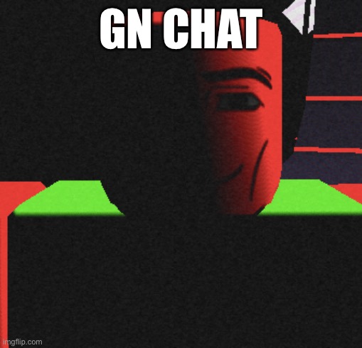 Guh | GN CHAT | image tagged in life is roblox | made w/ Imgflip meme maker