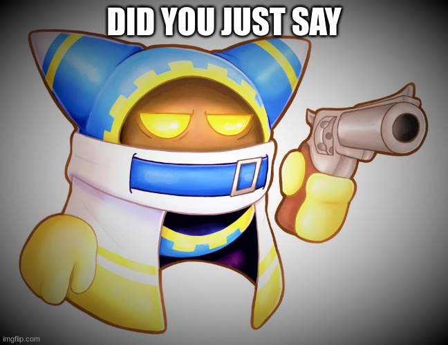 That`s enough Magolor | DID YOU JUST SAY | image tagged in that s enough magolor | made w/ Imgflip meme maker