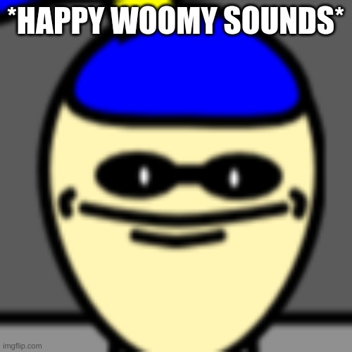 *HAPPY WOOMY SOUNDS* | made w/ Imgflip meme maker