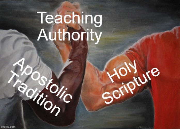 The Trifecta of Christ's Church | Teaching
Authority; Holy
Scripture; Apostolic
Tradition | image tagged in memes,epic handshake,catholic church,scripture,tradition,magisterium | made w/ Imgflip meme maker