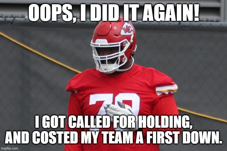 Donovan Smith gets called for HOLDING again. | OOPS, I DID IT AGAIN! I GOT CALLED FOR HOLDING, AND COSTED MY TEAM A FIRST DOWN. | image tagged in oops,kansas city chiefs,penalty | made w/ Imgflip meme maker