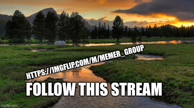 Streams | HTTPS://IMGFLIP.COM/M/MEMER_GROUP; FOLLOW THIS STREAM | image tagged in streams | made w/ Imgflip meme maker