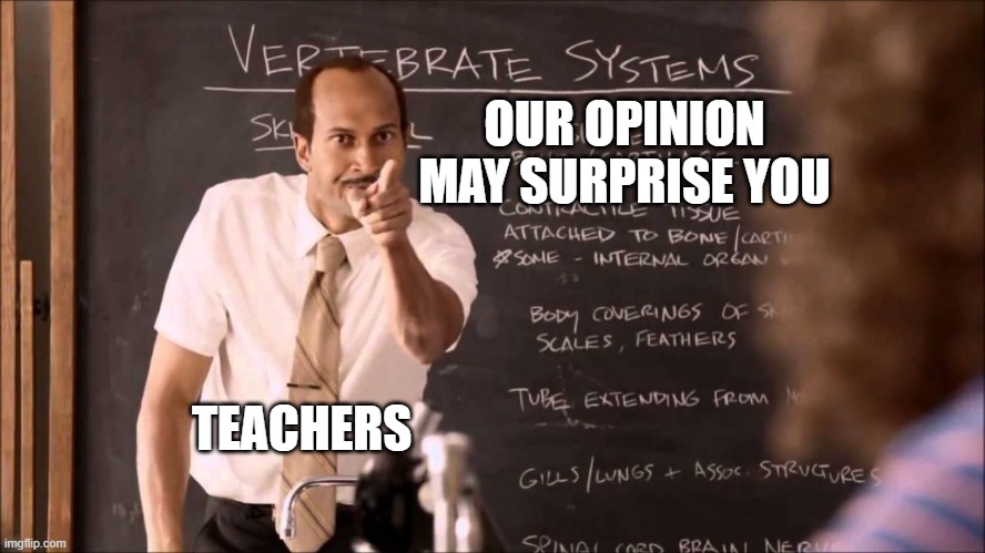 Key and Peele Substitute Teacher | OUR OPINION
MAY SURPRISE YOU TEACHERS | image tagged in key and peele substitute teacher | made w/ Imgflip meme maker