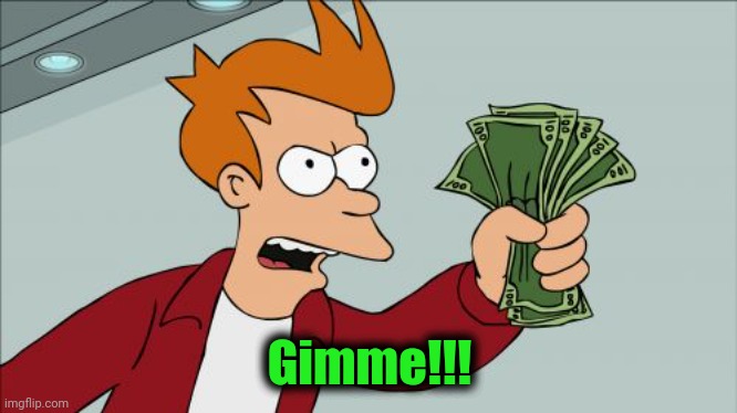 Shut Up And Take My Money Fry Meme | Gimme!!! | image tagged in memes,shut up and take my money fry | made w/ Imgflip meme maker