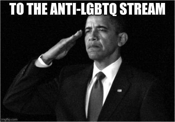 You will be avenged | TO THE ANTI-LGBTQ STREAM | image tagged in obama-salute | made w/ Imgflip meme maker