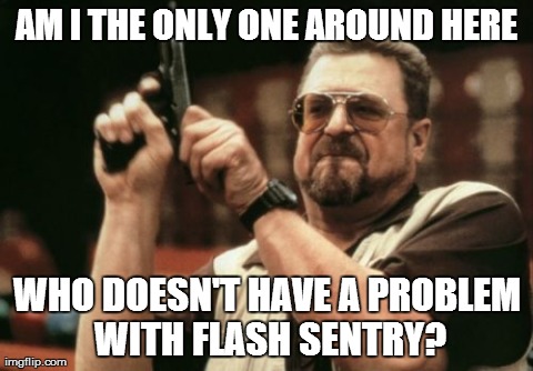 Am I The Only One Around Here | AM I THE ONLY ONE AROUND HERE WHO DOESN'T HAVE A PROBLEM WITH FLASH SENTRY? | image tagged in memes,am i the only one around here | made w/ Imgflip meme maker