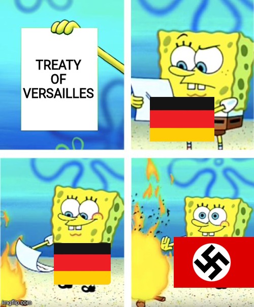 Germany: i'Ll oBeY dA TrEaTy | TREATY OF VERSAILLES | image tagged in spongebob burning paper,treaty of versailles,germany,ww2,ww1,history | made w/ Imgflip meme maker