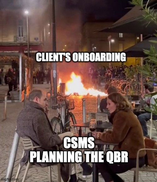Wrong Priorities | CLIENT'S ONBOARDING; CSMS PLANNING THE QBR | image tagged in ignoring the danger | made w/ Imgflip meme maker