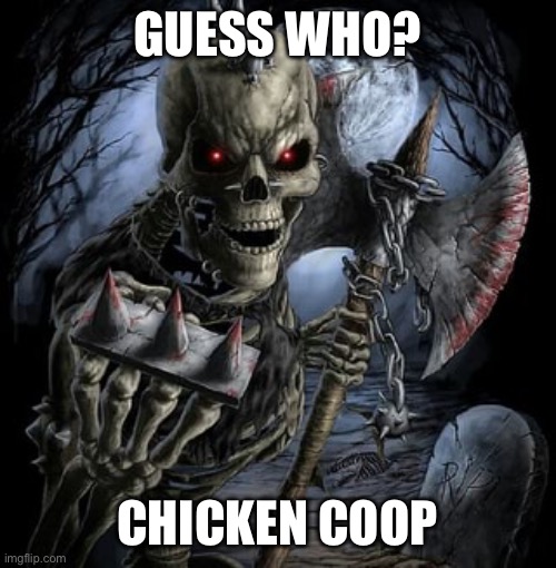 badass skeleton | GUESS WHO? CHICKEN COOP | image tagged in badass skeleton | made w/ Imgflip meme maker