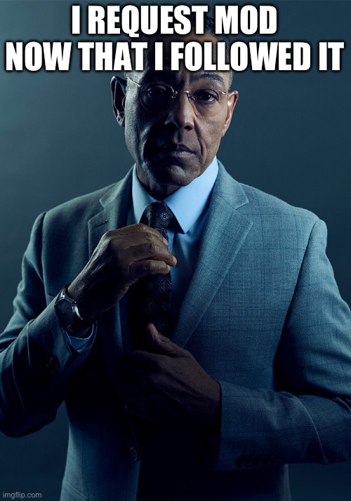Gus Fring we are not the same | I REQUEST MOD NOW THAT I FOLLOWED IT | image tagged in gus fring we are not the same | made w/ Imgflip meme maker