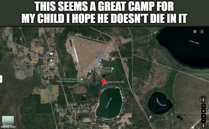 camp crystal lake located in 6724 Camp Crystal Rd, Starke, FL 32091 | THIS SEEMS A GREAT CAMP FOR MY CHILD I HOPE HE DOESN'T DIE IN IT | made w/ Imgflip meme maker