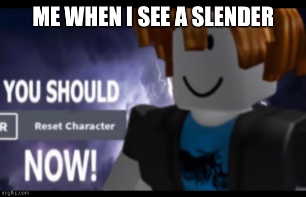 go reset character | ME WHEN I SEE A SLENDER | image tagged in bacon,reset character now | made w/ Imgflip meme maker