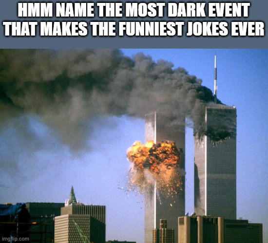 FAMILY GUY (3 days left) | HMM NAME THE MOST DARK EVENT THAT MAKES THE FUNNIEST JOKES EVER | image tagged in 911 9/11 twin towers impact | made w/ Imgflip meme maker