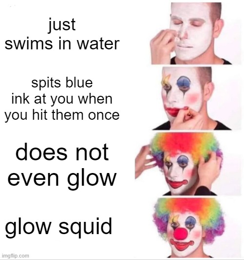 glow squid | just swims in water; spits blue ink at you when you hit them once; does not even glow; glow squid | image tagged in memes,clown applying makeup | made w/ Imgflip meme maker
