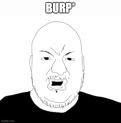 Burp | BURP* | image tagged in pronouns,funny | made w/ Imgflip meme maker