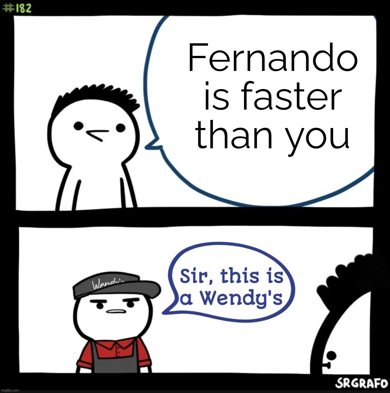 Sir this is a wendys | Fernando is faster than you | image tagged in sir this is a wendys,formula 1,german,racing,open-wheel racing | made w/ Imgflip meme maker