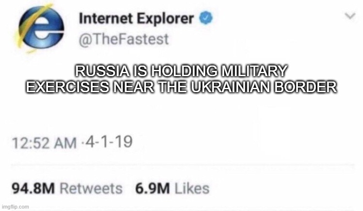 IE, the fastestest again | RUSSIA IS HOLDING MILITARY EXERCISES NEAR THE UKRAINIAN BORDER | image tagged in internet explorer meme | made w/ Imgflip meme maker