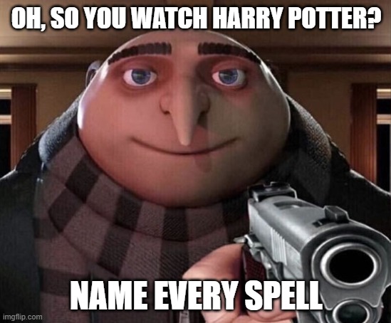 Gru Gun | OH, SO YOU WATCH HARRY POTTER? NAME EVERY SPELL | image tagged in gru gun,funny memes,harry potter | made w/ Imgflip meme maker