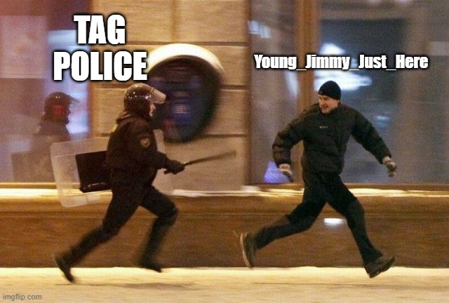 Police Chasing Guy | TAG
POLICE Young_Jimmy_Just_Here | image tagged in police chasing guy | made w/ Imgflip meme maker