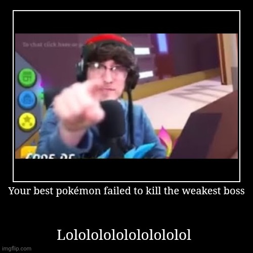 Your best pokémon failed to kill the weakest boss | Lolololololololololol | image tagged in funny,demotivationals | made w/ Imgflip demotivational maker