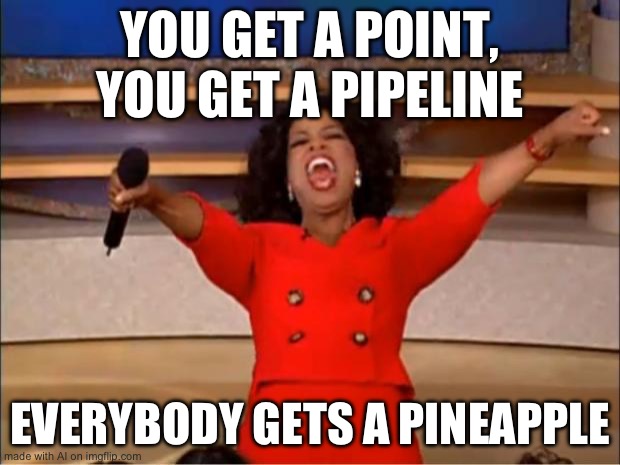 Oprah You Get A Meme | YOU GET A POINT, YOU GET A PIPELINE; EVERYBODY GETS A PINEAPPLE | image tagged in memes,oprah you get a | made w/ Imgflip meme maker