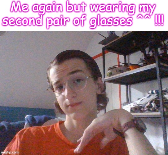 Also , my hairs look nice instead of looking like they got nuked !!! | Me again but wearing my second pair of glasses ^^ !!! | image tagged in gay,face reveal,glasses | made w/ Imgflip meme maker